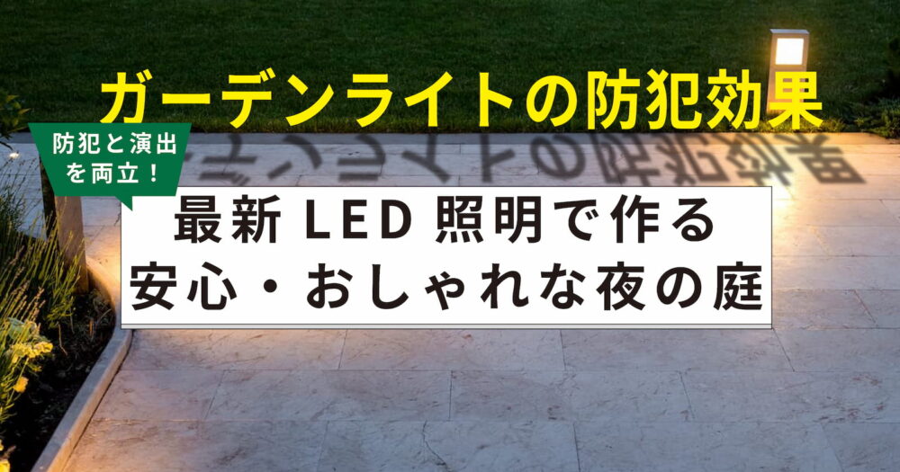 ガーデンライトの防犯効果｜LED照明で安心とおしゃれな庭を両立する方法