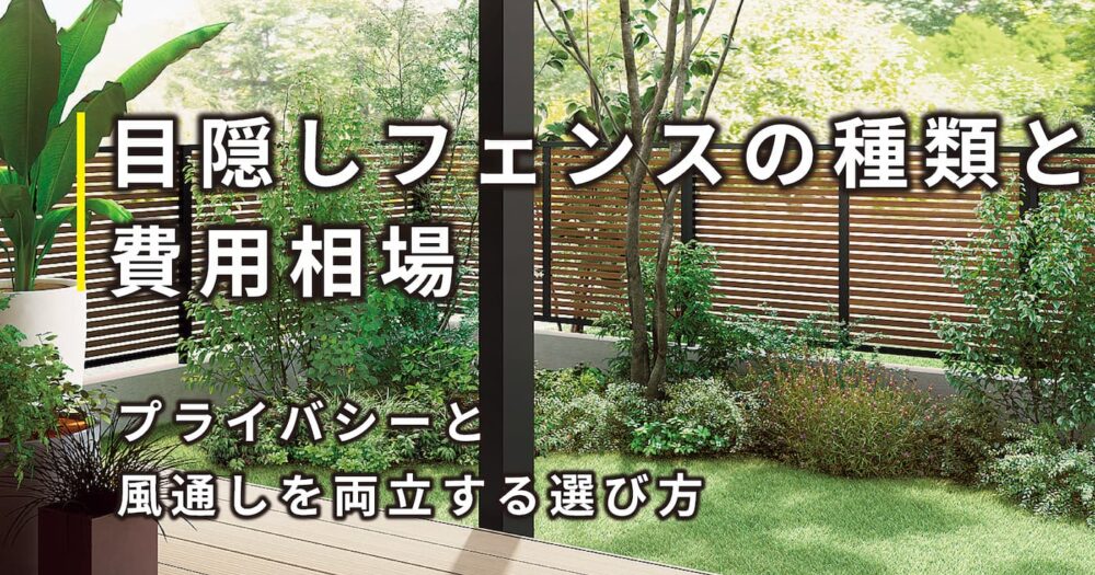 目隠しフェンスの種類と費用相場｜プライバシーと風通しを両立する選び方